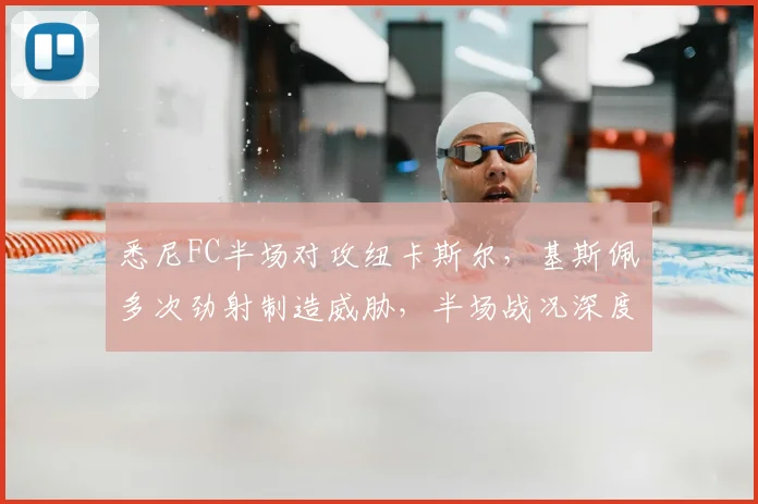 悉尼FC半场对攻纽卡斯尔,基斯佩多次劲射制造威胁,半场战况深度解析